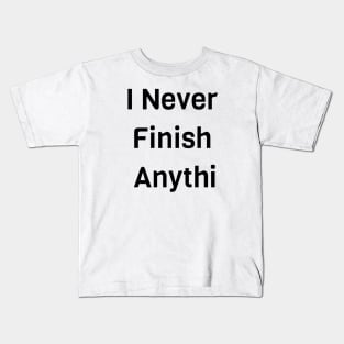 I Never Finish Anything Kids T-Shirt